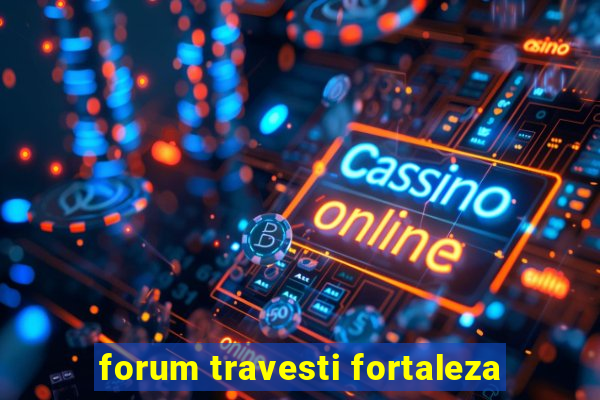 forum travesti fortaleza